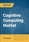 Cognitive Computing Market Report 2025 - Product Thumbnail Image