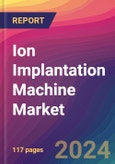 Ion Implantation Machine Market Size, Market Share, Application Analysis, Regional Outlook, Growth Trends, Key Players, Competitive Strategies and Forecasts, 2024-2032- Product Image