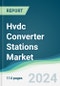 Hvdc Converter Stations Market - Forecasts from 2024 to 2029 - Product Image