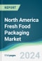 North America Fresh Food Packaging Market - Forecasts from 2024 to 2029 - Product Image