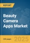 Beauty Camera Apps Market Report 2025 - Product Thumbnail Image