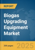 Biogas Upgrading Equipment Market Report 2025- Product Image