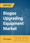 Biogas Upgrading Equipment Market Report 2025 - Product Image