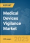 Medical Devices Vigilance Market Report 2025 - Product Thumbnail Image