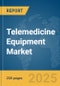 Telemedicine Equipment Market Report 2025 - Product Thumbnail Image