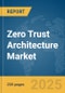 Zero Trust Architecture Market Report 2025 - Product Thumbnail Image