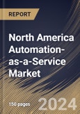 North America Automation-as-a-Service Market Size, Share & Trends Analysis Report By offering (Solution, and Services) By Type (Rule-based, and Knowledge-based) By Organization Size, By Business Function, By Vertical, By Country and Growth Forecast, 2024 - 2031- Product Image