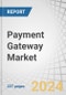 Payment Gateway Market by Type (Hosted, Self-hosted), Vertical (Retail & E-commerce, BFSI, Telecom, Healthcare, Media & Entertainment, Travel & Hospitality, IT & ITeS) and Region - Forecast to 2029 - Product Image