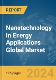 Nanotechnology in Energy Applications Global Market Report 2024- Product Image