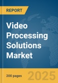 Video Processing Solutions Market Report 2025- Product Image