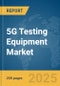 5G Testing Equipment Market Report 2025 - Product Thumbnail Image