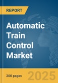 Automatic Train Control Market Report 2025- Product Image