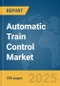 Automatic Train Control Market Report 2025 - Product Image