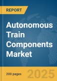 Autonomous Train Components Market Report 2025- Product Image