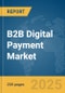 B2B Digital Payment Market Report 2025 - Product Image