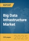 Big Data Infrastructure Market Report 2025 - Product Thumbnail Image