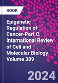 Epigenetic Regulation of Cancer-Part C. International Review of Cell and Molecular Biology Volume 389- Product Image