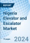 Nigeria Elevator and Escalator Market 2023-2029 Value, Size, Outlook, Industry, Analysis, Trends, Share, Revenue, Growth, Companies, COVID-19 Impact & Forecast: Market Forecast By Types, By Services, By End-User and Competitive Landscape - Product Thumbnail Image