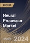 Neural Processor Market Size, Share & Trends Analysis Report By Application, By End User (Retail, Defense Agencies, Media, BFSI, Healthcare, Logistics, and Others), By Regional Outlook and Forecast, 2024 - 2031 - Product Image