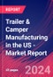 Trailer & Camper Manufacturing in the US - Industry Market Research Report - Product Image
