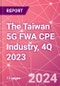 The Taiwan 5G FWA CPE Industry, 4Q 2023 - Product Image