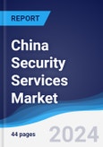 China Security Services Market Summary, Competitive Analysis and Forecast to 2028- Product Image