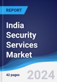 India Security Services Market Summary, Competitive Analysis and Forecast to 2028- Product Image