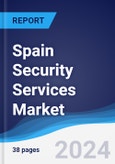 Spain Security Services Market Summary, Competitive Analysis and Forecast to 2028- Product Image