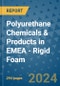 Polyurethane Chemicals & Products in EMEA - Rigid Foam - Product Image