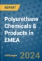 Polyurethane Chemicals & Products in EMEA - Product Image