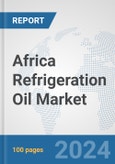 Africa Refrigeration Oil Market: Prospects, Trends Analysis, Market Size and Forecasts up to 2031- Product Image