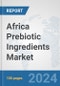 Africa Prebiotic Ingredients Market: Prospects, Trends Analysis, Market Size and Forecasts up to 2031 - Product Image