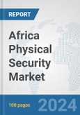 Africa Physical Security Market: Prospects, Trends Analysis, Market Size and Forecasts up to 2031- Product Image