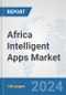 Africa Intelligent Apps Market: Prospects, Trends Analysis, Market Size and Forecasts up to 2031 - Product Image