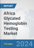 Africa Glycated Hemoglobin Testing Market: Prospects, Trends Analysis, Market Size and Forecasts up to 2031- Product Image