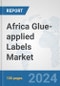 Africa Glue-applied Labels Market: Prospects, Trends Analysis, Market Size and Forecasts up to 2031 - Product Thumbnail Image