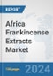 Africa Frankincense Extracts Market: Prospects, Trends Analysis, Market Size and Forecasts up to 2031 - Product Thumbnail Image