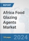 Africa Food Glazing Agents Market: Prospects, Trends Analysis, Market Size and Forecasts up to 2031 - Product Image