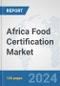 Africa Food Certification Market: Prospects, Trends Analysis, Market Size and Forecasts up to 2031 - Product Image