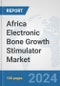 Africa Electronic Bone Growth Stimulator Market: Prospects, Trends Analysis, Market Size and Forecasts up to 2031 - Product Thumbnail Image