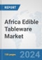 Africa Edible Tableware Market: Prospects, Trends Analysis, Market Size and Forecasts up to 2031 - Product Image