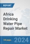 Africa Drinking Water Pipe Repair Market: Prospects, Trends Analysis, Market Size and Forecasts up to 2031 - Product Thumbnail Image