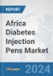 Africa Diabetes Injection Pens Market: Prospects, Trends Analysis, Market Size and Forecasts up to 2031 - Product Image