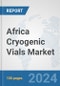 Africa Cryogenic Vials Market: Prospects, Trends Analysis, Market Size and Forecasts up to 2031 - Product Thumbnail Image