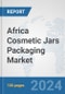 Africa Cosmetic Jars Packaging Market: Prospects, Trends Analysis, Market Size and Forecasts up to 2031 - Product Image
