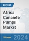 Africa Concrete Pumps Market: Prospects, Trends Analysis, Market Size and Forecasts up to 2031 - Product Image
