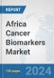 Africa Cancer Biomarkers Market: Prospects, Trends Analysis, Market Size and Forecasts up to 2031 - Product Image