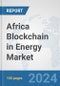 Africa Blockchain in Energy Market: Prospects, Trends Analysis, Market Size and Forecasts up to 2031 - Product Thumbnail Image