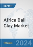 Africa Ball Clay Market: Prospects, Trends Analysis, Market Size and Forecasts up to 2031- Product Image