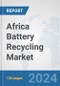 Africa Battery Recycling Market: Prospects, Trends Analysis, Market Size and Forecasts up to 2031 - Product Image